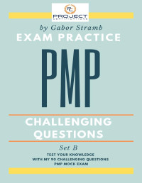 Stramb, Gabor — PMP Exam Practice Questions: Challenging Questions - Mock Exam B
