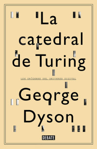 George Dyson — LA CATEDRAL DE TURING