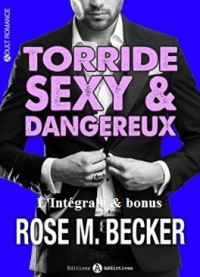 Rose M. Becker — Torride, sexy et dangereux, L'Intégrale & bonus