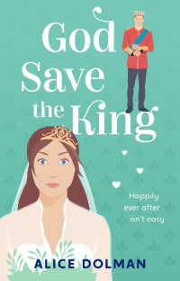 Alice Dolman — God Save the King: Royal Connections romantic comedies - Book 2