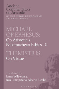 Wilberding, James;Trompeter, Julia;Rigolio, Alberto;Michael;Themistius.; — Michael of Ephesus: On Aristotle's Nicomachean Ethics 10 with Themistius: On Virtue