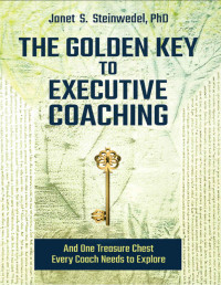 Janet S. Steinwedel — The Golden Key to Executive Coaching: And One Treasure Chest Every Coach Needs to Explore