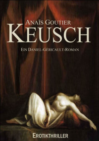 Goutier, Anaïs [Goutier, Anaïs] — Keusch: Ein Daniel-Géricault-Roman. Erotikthriller (German Edition)