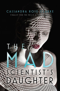 Clarke, Cassandra Rose — [The Mad Scientist's Daughter 01] • The Mad Scientist's Daughter