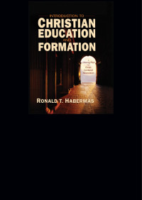 Ronald T. Habermas; — Introduction to Christian Education and Formation