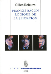 Gilles Deleuze [Deleuze, Gilles] — Francis Bacon, logique de la sensation