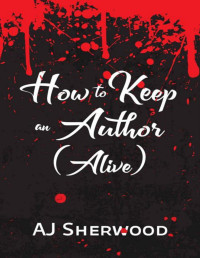 AJ Sherwood — How to Keep an Author (Alive)