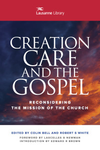 Lausanne Movement;Colin Bell;Robert S. White; — Creation Care and the Gospel