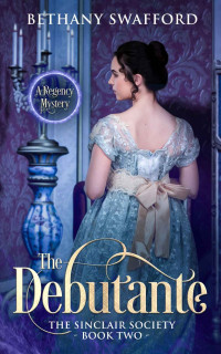 Bethany Swafford & Bethany Swafford — The Debutante: A Regency Mystery (The Sinclair Society Book 2)