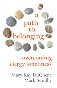 Mary Kay DuChene & Mark Sundby — A Path to Belonging: Overcoming Clergy Loneliness