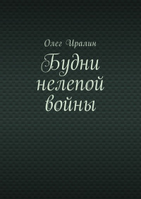 Олег Иралин — Будни нелепой войны