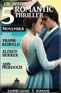 Ann Murdoch, Alfred Bekker, Frank Rehfeld — Die 5 besten Romantic Thriller November 2022: Sammelband 5 Romane