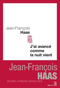 Jean-François Haas [Haas, Jean-François] — J'ai avancé comme la nuit vient