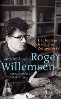 Wilke, Insa — Der leidenschaftliche Zeitgenosse · Zum Werk von Roger Willemsen