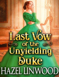 Hazel Linwood — Last Vow of the Unyielding Duke: A Historical Regency Romance Novel
