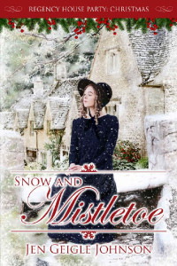 Jen Geigle Johnson [Johnson, Jen Geigle] — Snow and Mistletoe (Regency House Party Christmas Book 1)