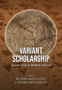 Neil Brodie, Morag M. Kersel & Josephine Munch Rasmussen — Variant Scholarship - Ancient Texts in Modern Contexts