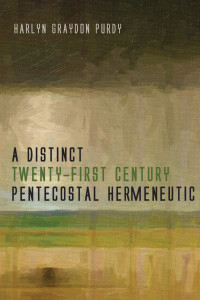 Harlyn Graydon Purdy; — A Distinct Twenty-First Century Pentecostal Hermeneutic