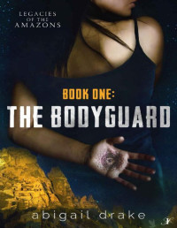 Abigail Drake [Drake, Abigail] — The Bodyguard (Legacies of the Amazons Book 1)