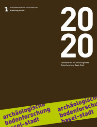 Archäologische Bodenforschung Basel-Stadt — Jahresbericht der Archäologischen Bodenforschung Basel-Stadt 2020