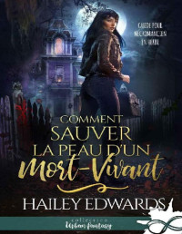 Hailey Edwards — Comment sauver la peau d'un mort-vivant: 1 (Guide pour nécromancien en herbe T1)