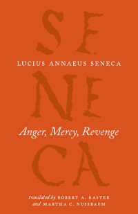 Seneca (Author) & Robert A. Kaster & Martha C. Nussbaum (Translators) — Anger, Mercy, Revenge