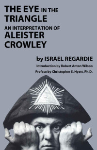 Israel Regardie — The Eye in the Triangle: An Interpretation of Aleister Crowley