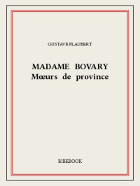 Gustave Flaubert [Flaubert, Gustave] — Madame Bovary — Mœurs de province