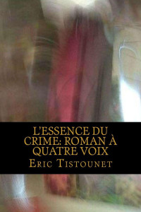 Eric Tistounet [Tistounet, Eric] — L'essence du crime : Roman à quatre voix