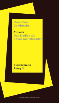 Hans-Ulrich Gumbrecht — Crowds. Das Stadion als Ritual von Intensität