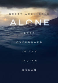 Brett Archibald — Alone: Lost Overboard in the Indian Ocean