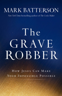 Batterson, Mark — The Grave Robber: How Jesus Can Make Your Impossible Possible