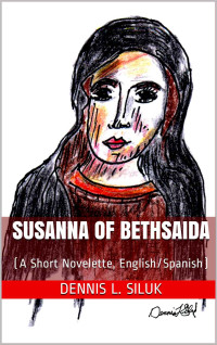 Dr Dennis L Siluk [Siluk, Dennis L] — Susanna of Bethsaida: (A Short Novelette)