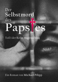 Michael Pilipp [Pilipp, Michael] — Der Selbstmord des Papstes