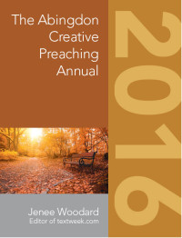 Woodard, Jenee; — The Abingdon Creative Preaching Annual 2016