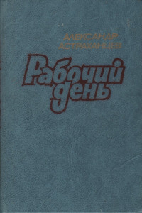 Александр Иванович Астраханцев — Рабочий день