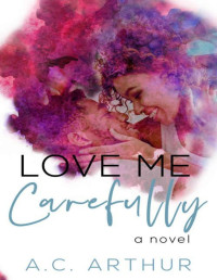 A.C. Arthur — Love Me Carefully : An Opposites Attract Standalone