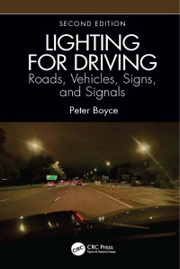 Peter Boyce — Lighting for Driving: Roads, Vehicles, Signs, and Signals: Roads, Vehicles, Signs, and Signals, 2nd Edition