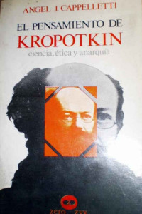 Ángel J. Cappelletti — El pensamiento de Kropotkin: Ciencia, ética y anarquía