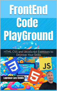 Laurence Lars Svekis — FrontEnd Code PlayGround: HTML CSS and JavaScript Exercises to Develop Your Skills