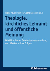 Franz Xaver Bischof;Georg Essen — Theologie, kirchliches Lehramt und öffentliche Meinung. Die Münchener Gelehrtenversammlung