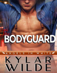 Kylar Wilde [Wilde, Kylar] — The Bodyguard (Angels in White Book 3)