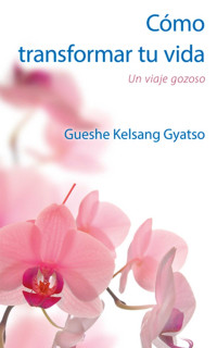 Gueshe Kelsang Gyatso [Gyatso, Gueshe Kelsang] — Cómo transformar tu vida: Un viaje gozoso (Spanish Edition)