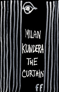 Milan Kundera — The Curtain: An Essay in Seven Parts