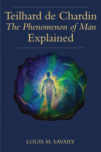 Louis M. Savary; — Teilhard de Chardin's The Phenomenon of Man Explained