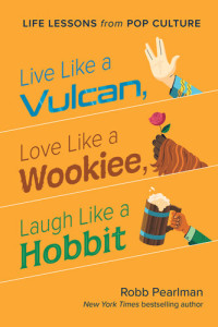 Robb Pearlman — Live Like a Vulcan, Love Like a Wookiee, Laugh Like a Hobbit