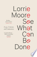 Lorrie Moore — See What Can Be Done