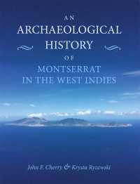 John F. Cherry;Krysta Ryzewski; — An Archaeological History of Montserrat in the West Indies