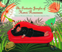 Michelle Markel; — The Fantastic Jungles of Henri Rousseau