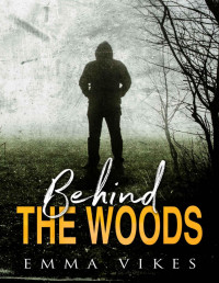 Emma Vikes [Vikes, Emma] — Behind The Woods: A Romantic Suspense Thriller